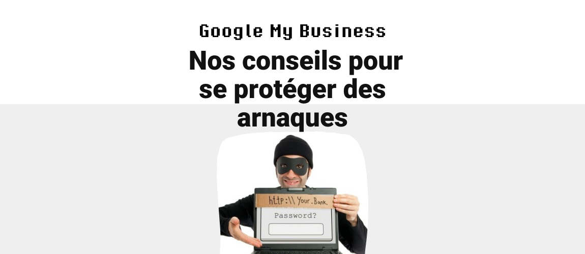 Arnaques sur Google My Business : Nos conseils pour s'en protéger