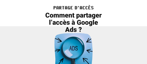 Comment partager l’accès à Google Ads à un tiers ?